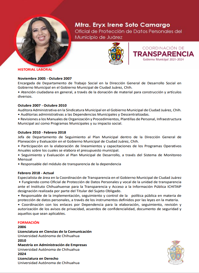 Mtra. Eryx Irene Soto Camargo
Oficial de Protección de Datos Personales del Municipio de Juárez. Mtra. Eryx Irene Soto Camargo Oficial de Protección de Datos Personales del Municipio de Juárez.